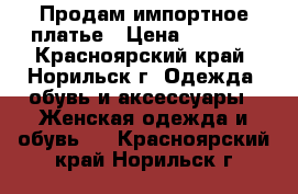Продам импортное платье › Цена ­ 3 000 - Красноярский край, Норильск г. Одежда, обувь и аксессуары » Женская одежда и обувь   . Красноярский край,Норильск г.